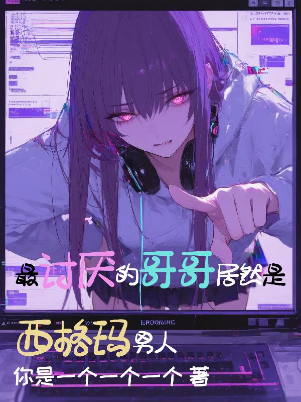 最讨厌的哥哥居然是西格玛男人怎么办