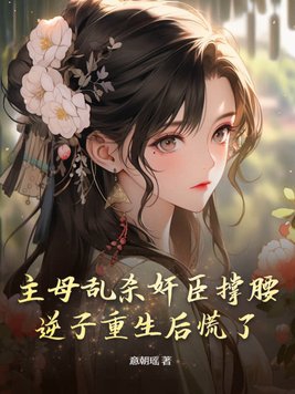 主母乱杀奸臣撑腰,逆子重生后慌了